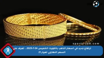ارتفاع جديد في أسعار الذهب بالكويت الخميس 24-7-2025.. تعرف على السعر النهائي لعيار 21